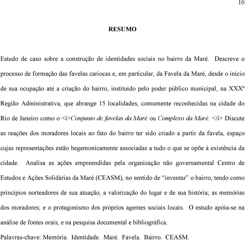 Região Administrativa, que abrange 15 localidades, comumente reconhecidas na cidade do Rio de Janeiro como o <i>conjunto de favelas da Maré ou Complexo da Maré.