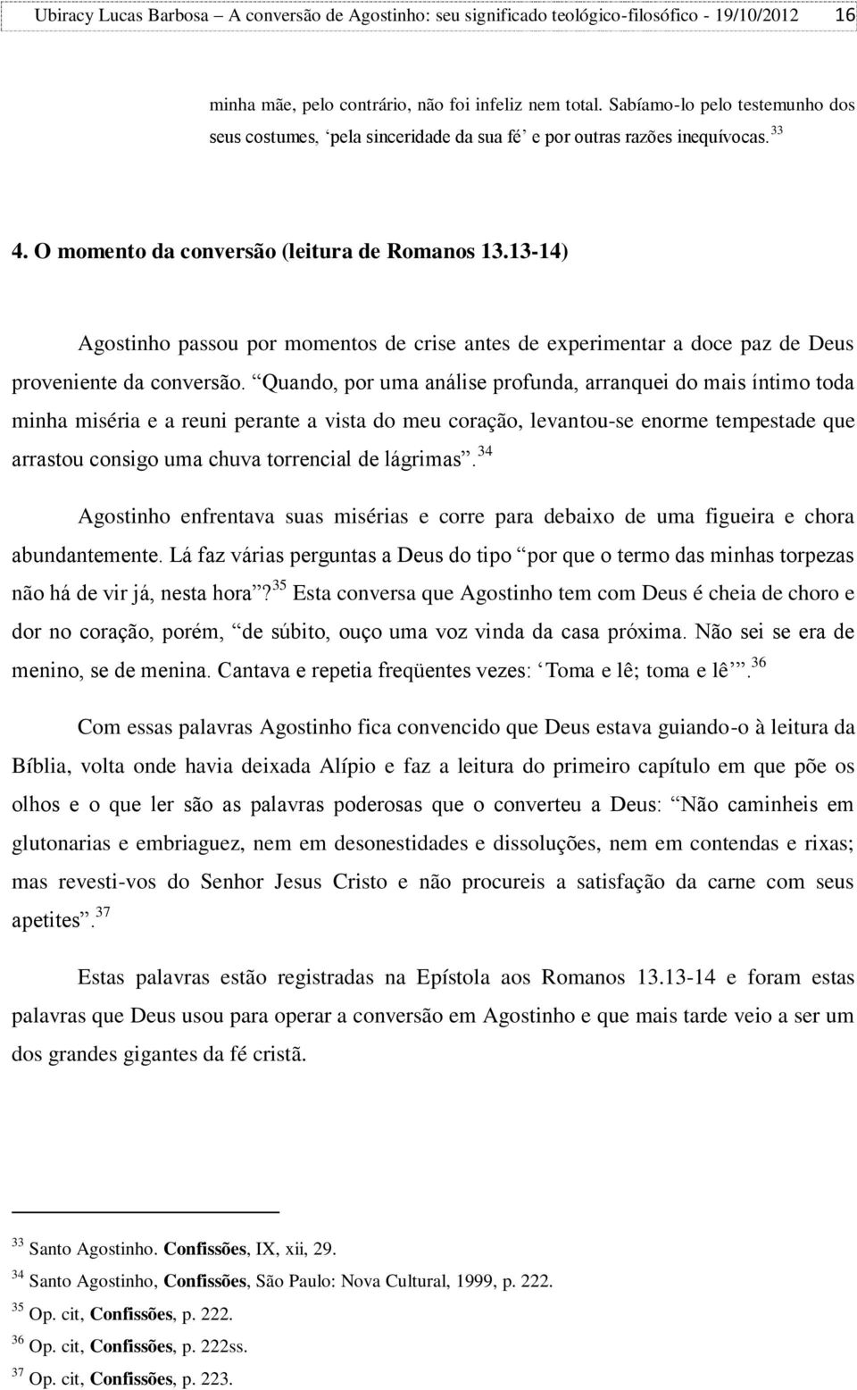 13-14) Agostinho passou por momentos de crise antes de experimentar a doce paz de Deus proveniente da conversão.