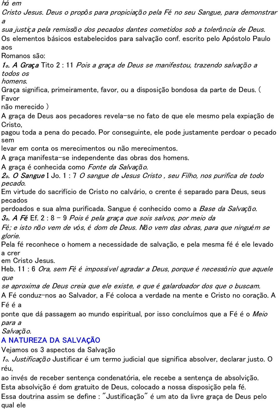 Graça significa, primeiramente, favor, ou a disposição bondosa da parte de Deus.