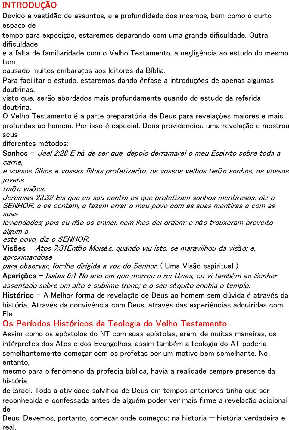 Para facilitar o estudo, estaremos dando ênfase a introduções de apenas algumas doutrinas, visto que, serão abordados mais profundamente quando do estudo da referida doutrina.