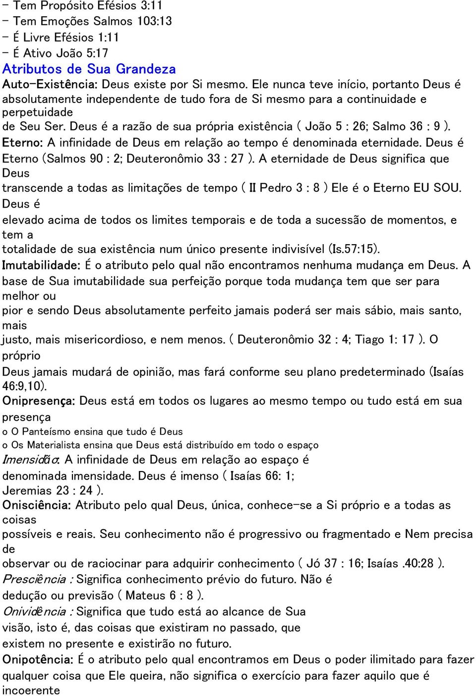 Deus é a razão de sua própria existência ( João 5 : 26; Salmo 36 : 9 ). Eterno: A infinidade de Deus em relação ao tempo é denominada eternidade. Deus é Eterno (Salmos 90 : 2; Deuteronômio 33 : 27 ).