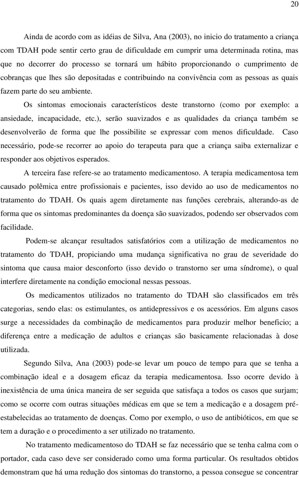 Os sintomas emocionais característicos deste transtorno (como por exemplo: a ansiedade, incapacidade, etc.