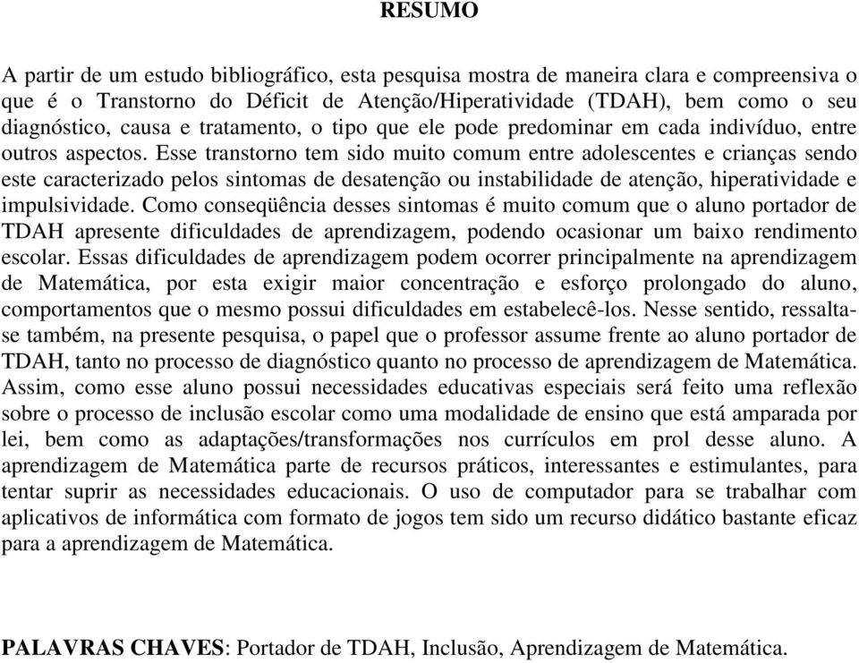 Esse transtorno tem sido muito comum entre adolescentes e crianças sendo este caracterizado pelos sintomas de desatenção ou instabilidade de atenção, hiperatividade e impulsividade.