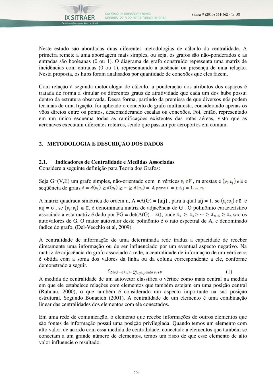 O diagrama de grafo construído representa uma matriz de incidências com entradas (0 ou 1), representando a ausência ou presença de uma relação.