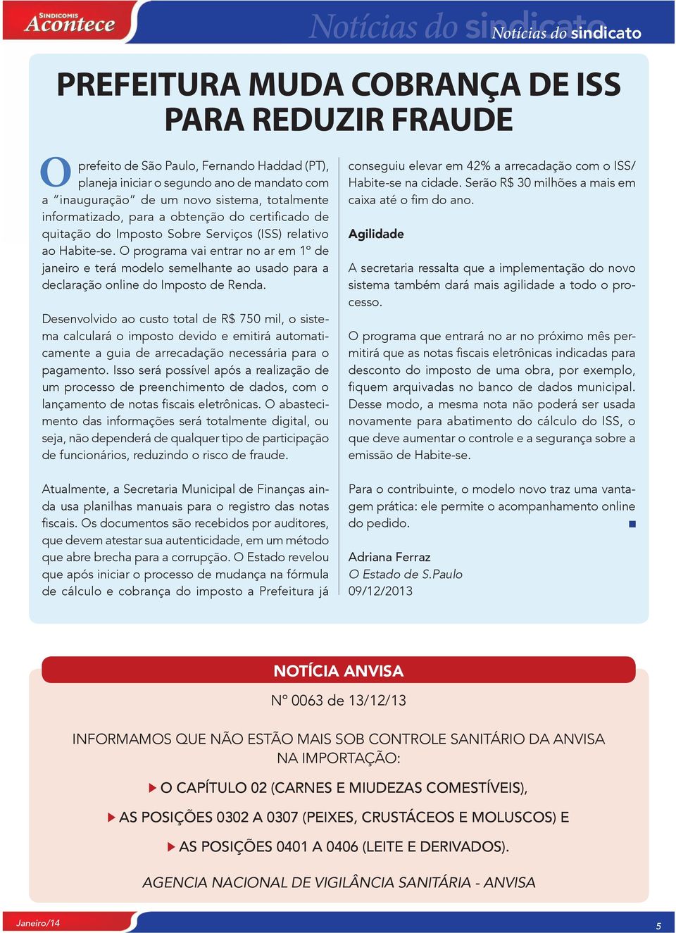 Desenvolvido ao custo total de R$ 750 mil, o sistema calculará o imposto devido e emitirá automaticamente a guia de arrecadação necessária para o pagamento.