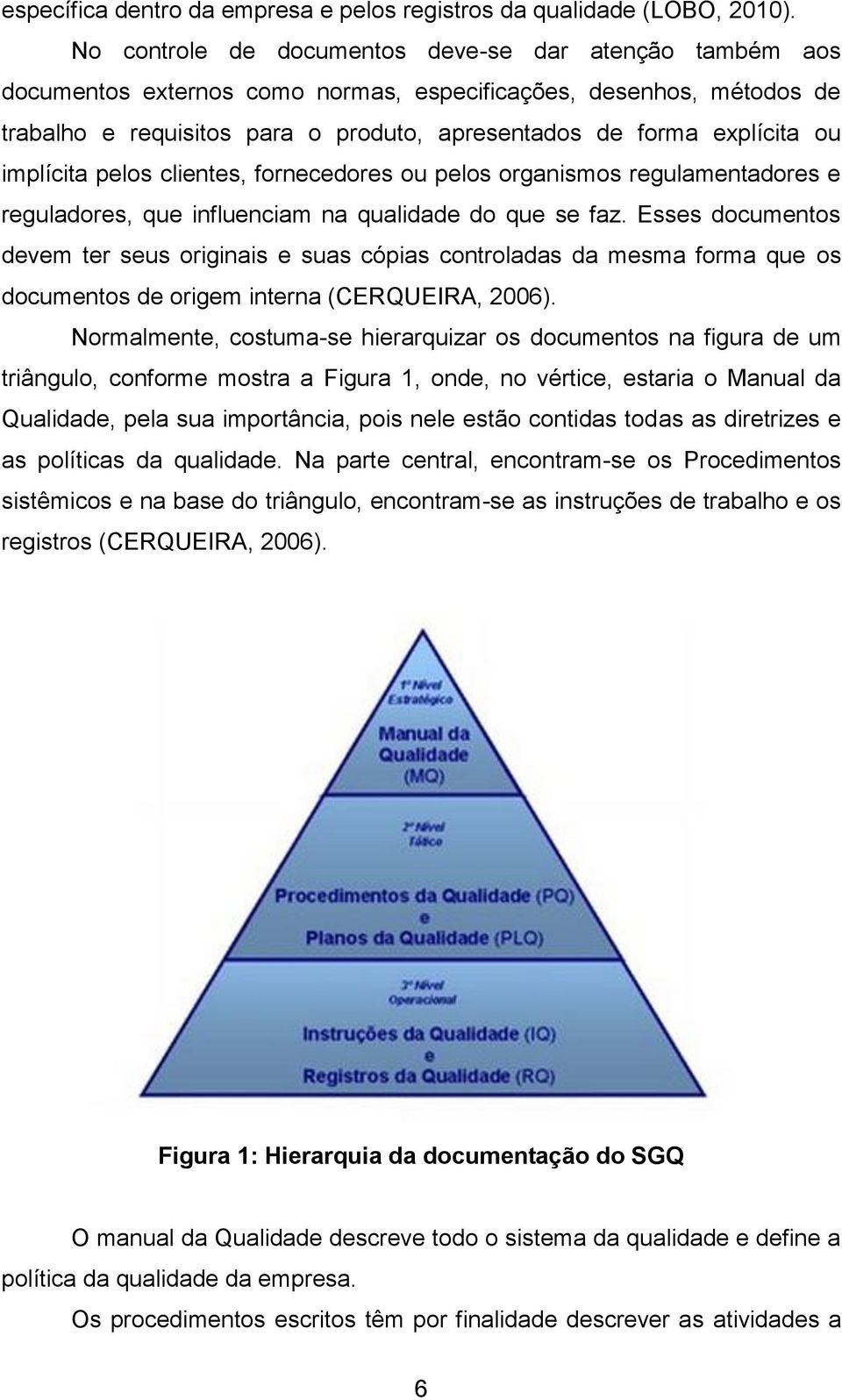 implícita pelos clientes, fornecedores ou pelos organismos regulamentadores e reguladores, que influenciam na qualidade do que se faz.