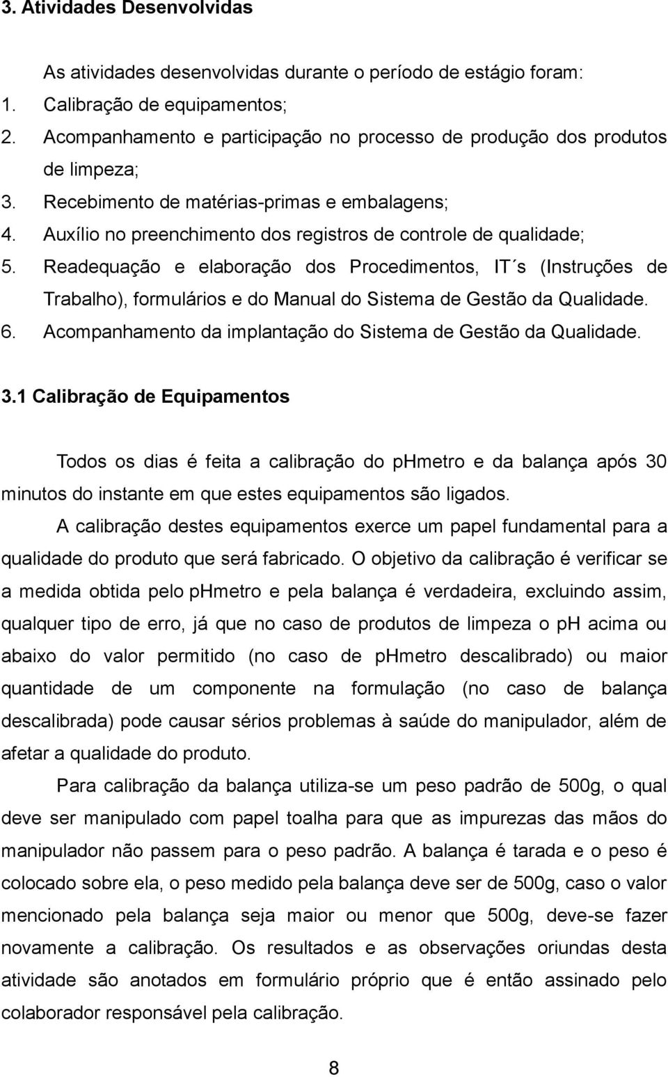 Readequação e elaboração dos Procedimentos, IT s (Instruções de Trabalho), formulários e do Manual do Sistema de Gestão da Qualidade. 6.