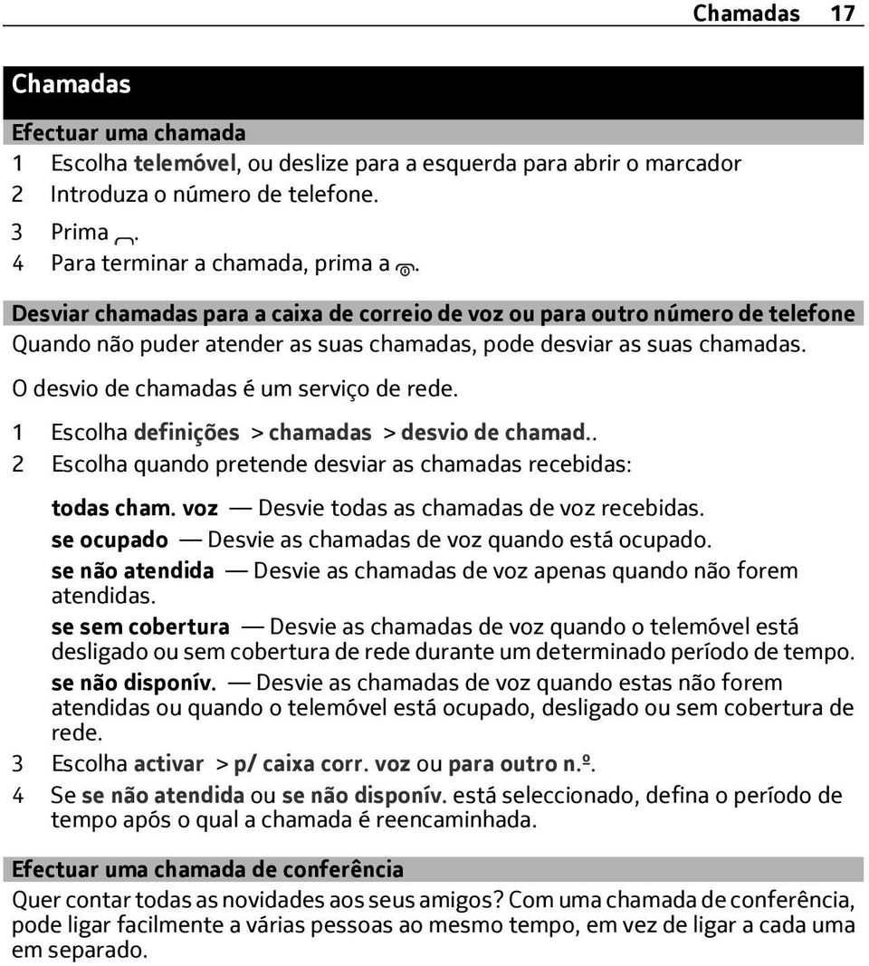 1 Escolha definições > chamadas > desvio de chamad.. 2 Escolha quando pretende desviar as chamadas recebidas: todas cham. voz Desvie todas as chamadas de voz recebidas.