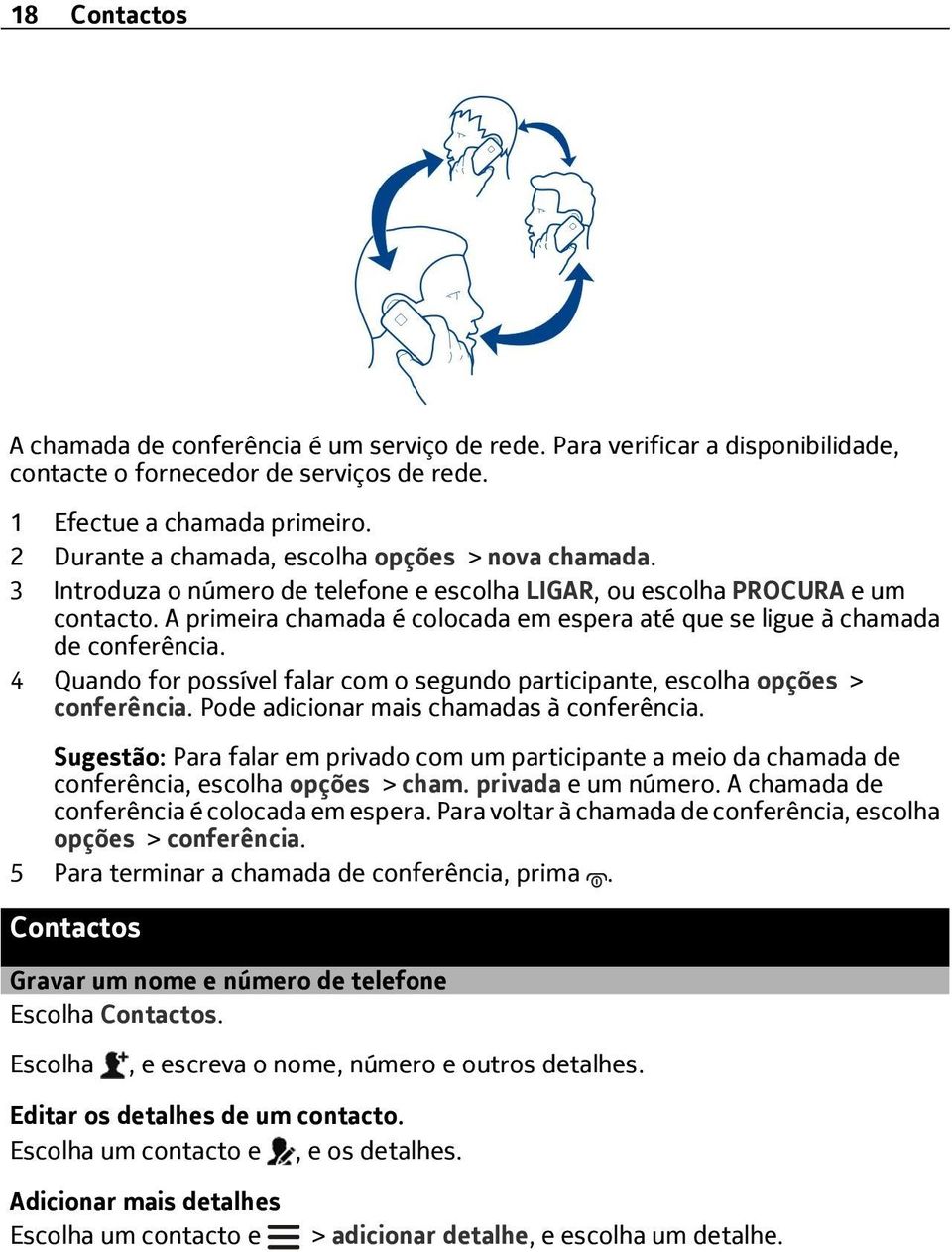 A primeira chamada é colocada em espera até que se ligue à chamada de conferência. 4 Quando for possível falar com o segundo participante, escolha opções > conferência.