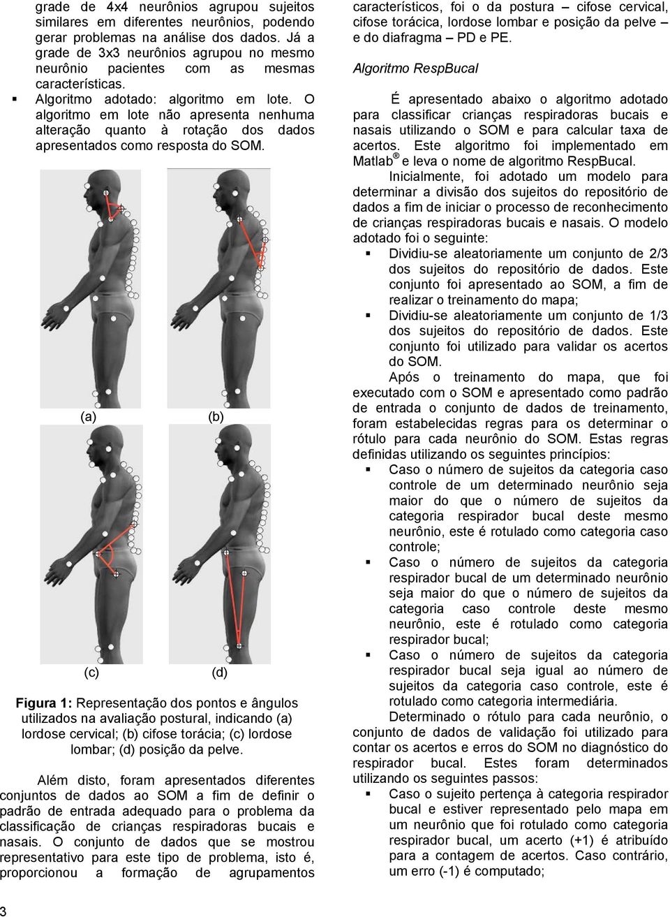 O algoritmo em lote não apresenta nenhuma alteração quanto à rotação dos dados apresentados como resposta do SOM.