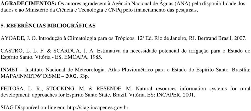 Vitória - ES, EMCAPA, 1985. INMET Instituto Nacional de Meteorologia. Atlas Pluviométrico para o Estado do Espírito Santo. Brasília: MAPA/INMET/6º DISME 2002, 33p. FEITOSA, L. R.; STOCKING, M.