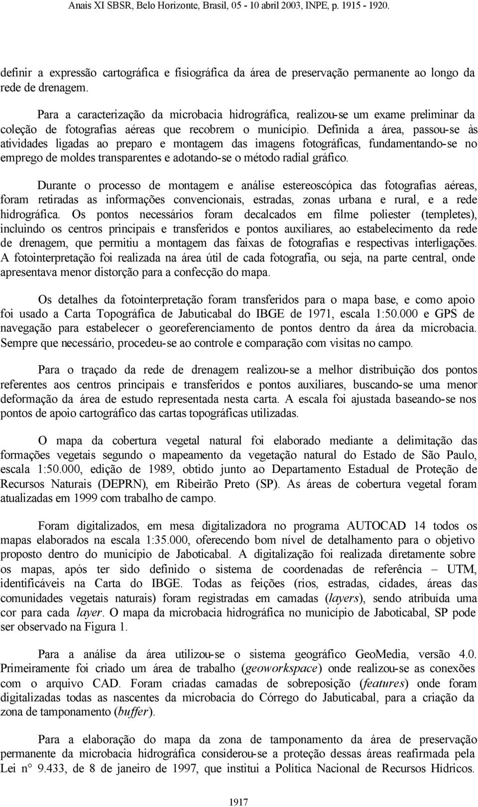 Definida a área, passou-se às atividades ligadas ao preparo e montagem das imagens fotográficas, fundamentando-se no emprego de moldes transparentes e adotando-se o método radial gráfico.