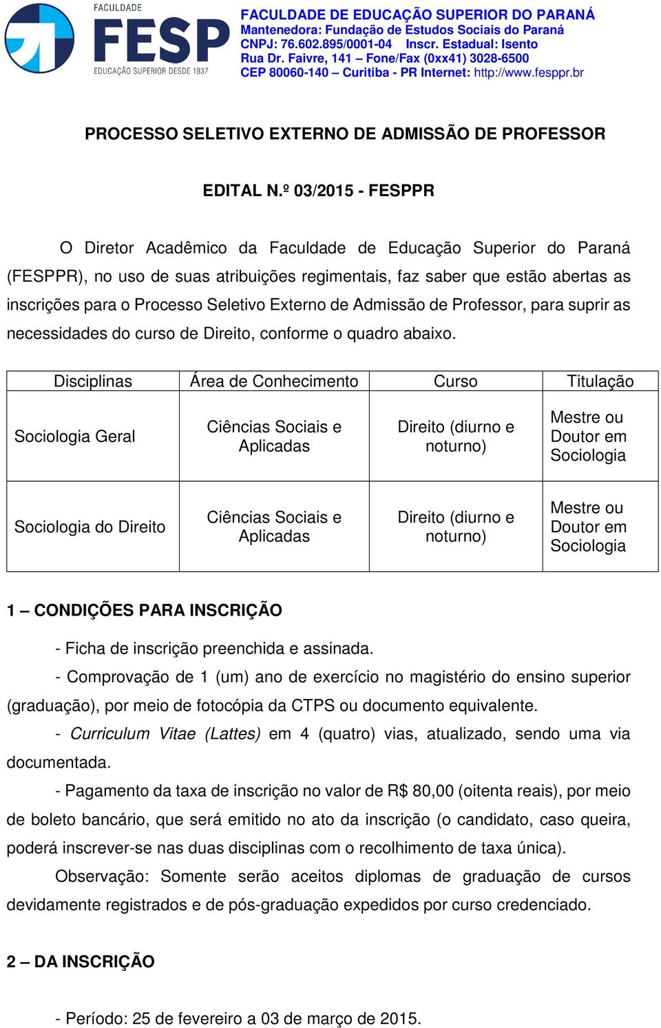 º 03/2015 - FESPPR O Diretor Acadêmico da Faculdade de Educação Superior do Paraná (FESPPR), no uso de suas atribuições regimentais, faz saber que estão abertas as inscrições para o Processo Seletivo