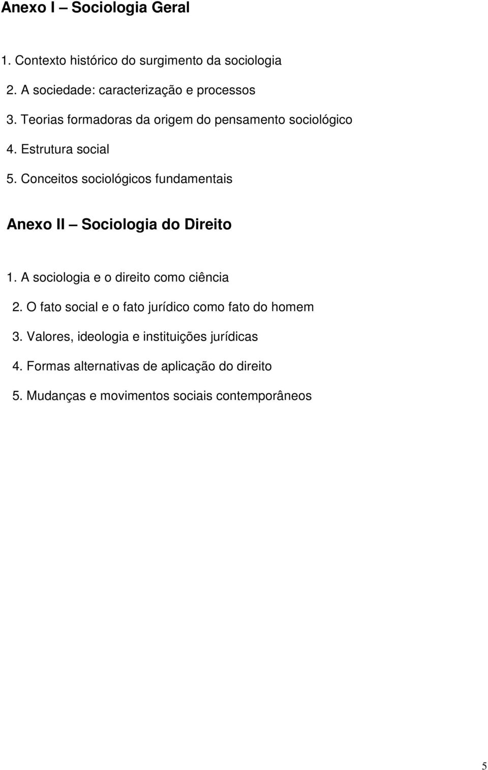 Conceitos sociológicos fundamentais Anexo II Sociologia do Direito 1. A sociologia e o direito como ciência 2.