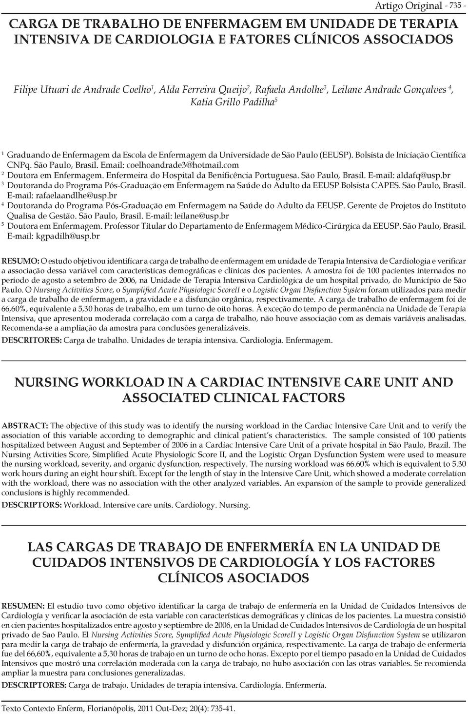 São Paulo, Brasil. Email: coelhoandrade3@hotmail.com 2 Doutora em Enfermagem. Enfermeira do Hospital da Benificência Portuguesa. São Paulo, Brasil. E-mail: aldafq@usp.