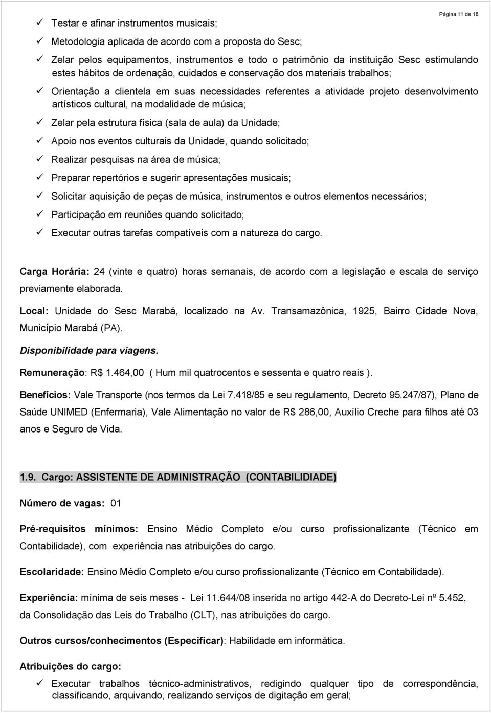 na modalidade de música; Zelar pela estrutura física (sala de aula) da Unidade; Apoio nos eventos culturais da Unidade, quando solicitado; Realizar pesquisas na área de música; Preparar repertórios e