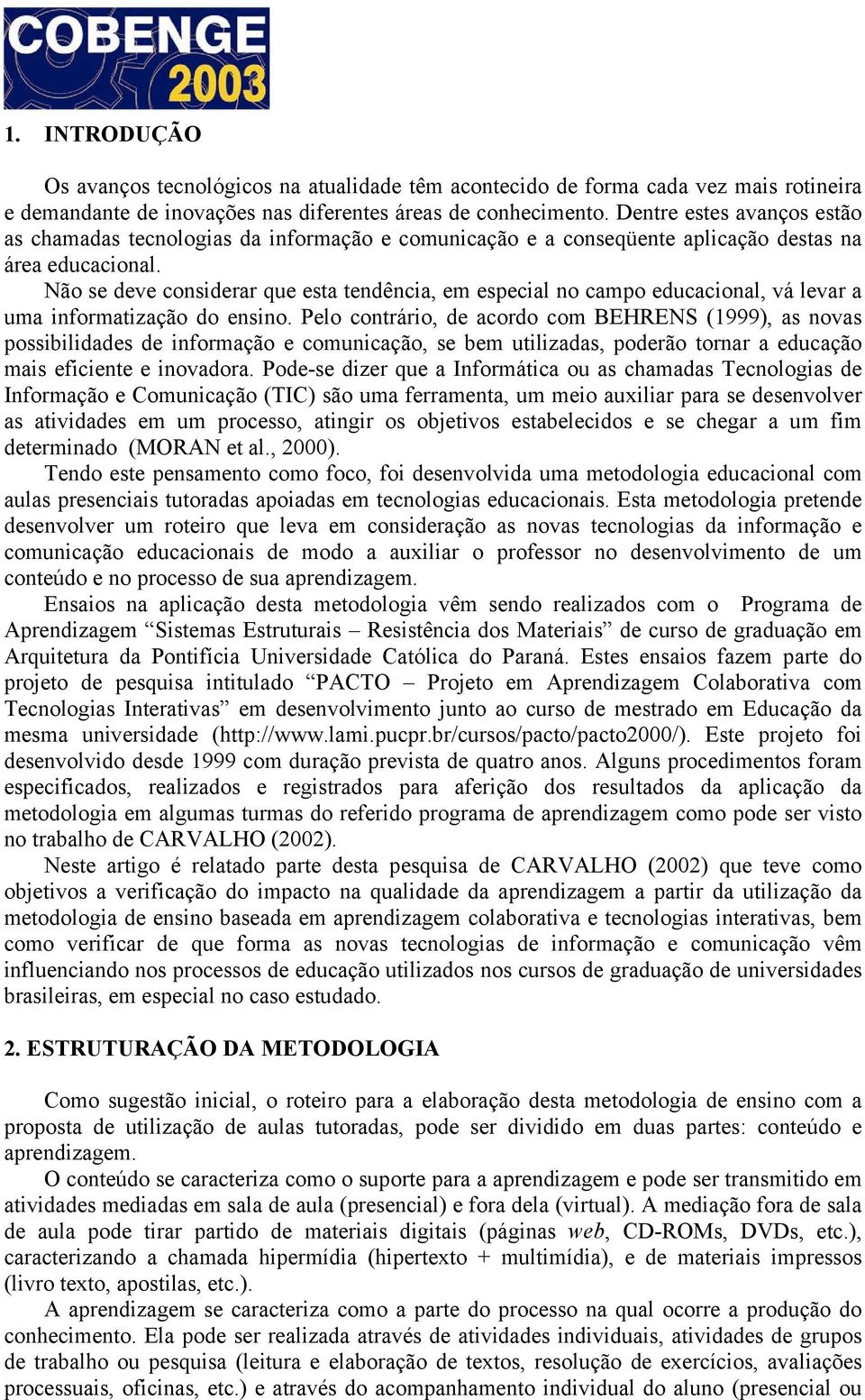 Não se deve considerar que esta tendência, em especial no campo educacional, vá levar a uma informatização do ensino.