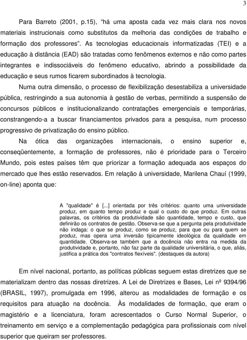 possibilidade da educação e seus rumos ficarem subordinados à tecnologia.