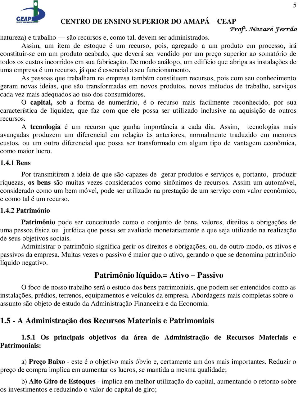 incorridos em sua fabricação. De modo análogo, um edifício que abriga as instalações de uma empresa é um recurso, já que é essencial a seu funcionamento.