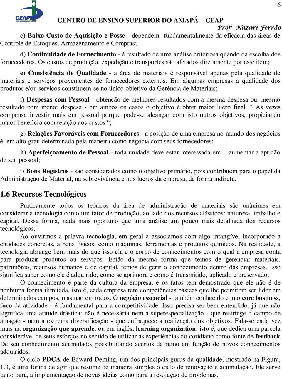 Os custos de produção, expedição e transportes são afetados diretamente por este item; e) Consistência de Qualidade - a área de materiais é responsável apenas pela qualidade de materiais e serviços