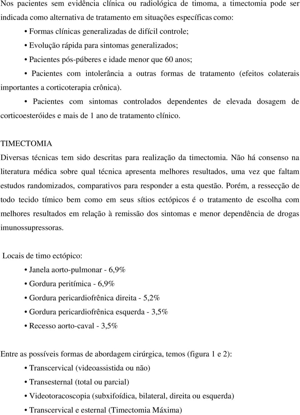 corticoterapia crônica). Pacientes com sintomas controlados dependentes de elevada dosagem de corticoesteróides e mais de 1 ano de tratamento clínico.