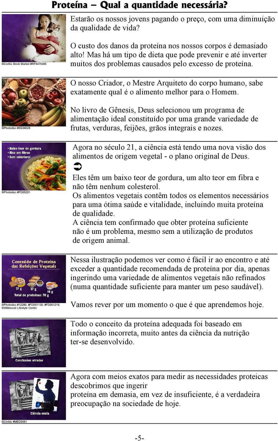 O nosso Criador, o Mestre Arquiteto do corpo humano, sabe exatamente qual é o alimento melhor para o Homem.