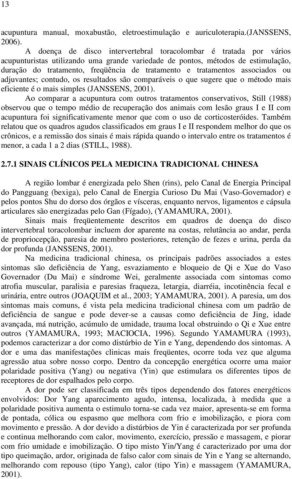 tratamentos associados ou adjuvantes; contudo, os resultados são comparáveis o que sugere que o método mais eficiente é o mais simples (JANSSENS, 2001).