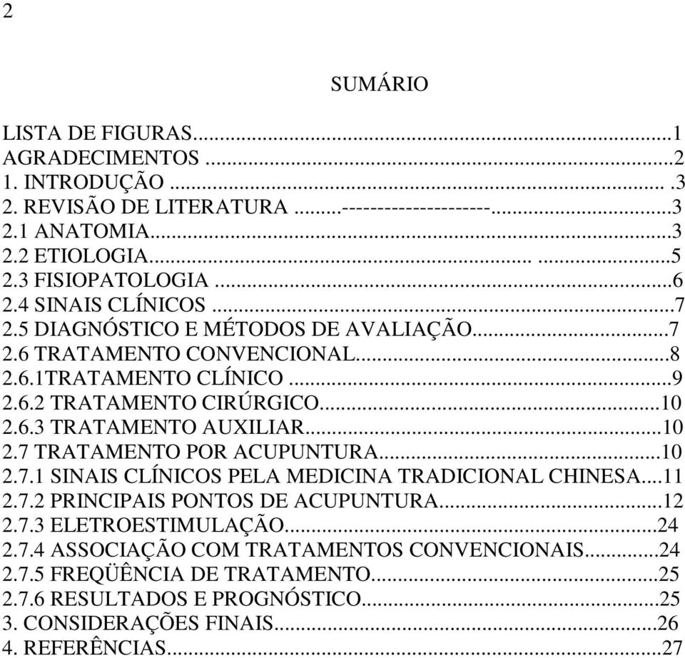 ..10 2.7 TRATAMENTO POR ACUPUNTURA...10 2.7.1 SINAIS CLÍNICOS PELA MEDICINA TRADICIONAL CHINESA...11 2.7.2 PRINCIPAIS PONTOS DE ACUPUNTURA...12 2.7.3 ELETROESTIMULAÇÃO...24 2.7.4 ASSOCIAÇÃO COM TRATAMENTOS CONVENCIONAIS.