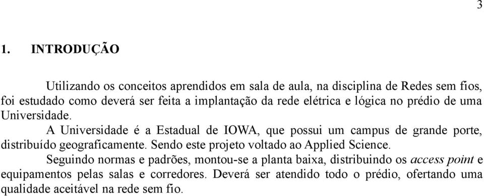 A Universidade é a Estadual de IOWA, que possui um campus de grande porte, distribuído geograficamente.