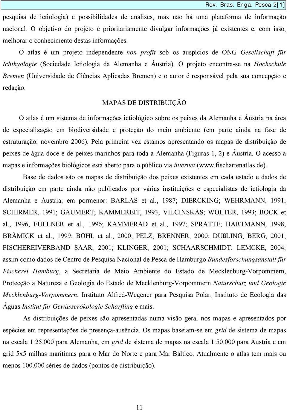 O atlas é um projeto independente non profit sob os auspícios de ONG Gesellschaft für Ichthyologie (Sociedade Ictiologia da Alemanha e Áustria).