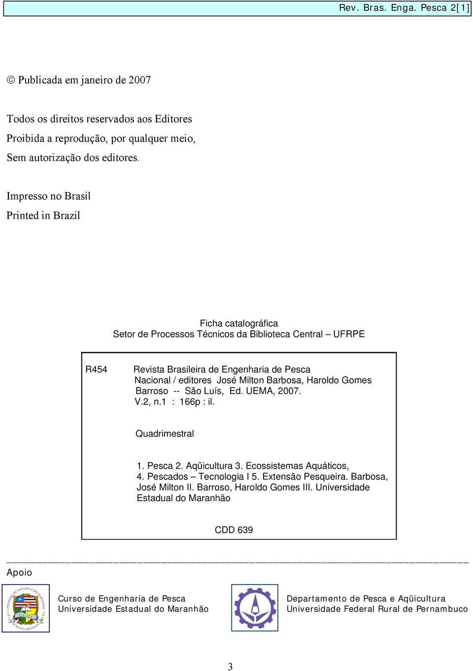 Barbosa, Haroldo Gomes Barroso -- São Luís, Ed. UEMA, 2007. V.2, n.1 : 166p : il. Quadrimestral 1. Pesca 2. Aqüicultura 3. Ecossistemas Aquáticos, 4. Pescados Tecnologia I 5.