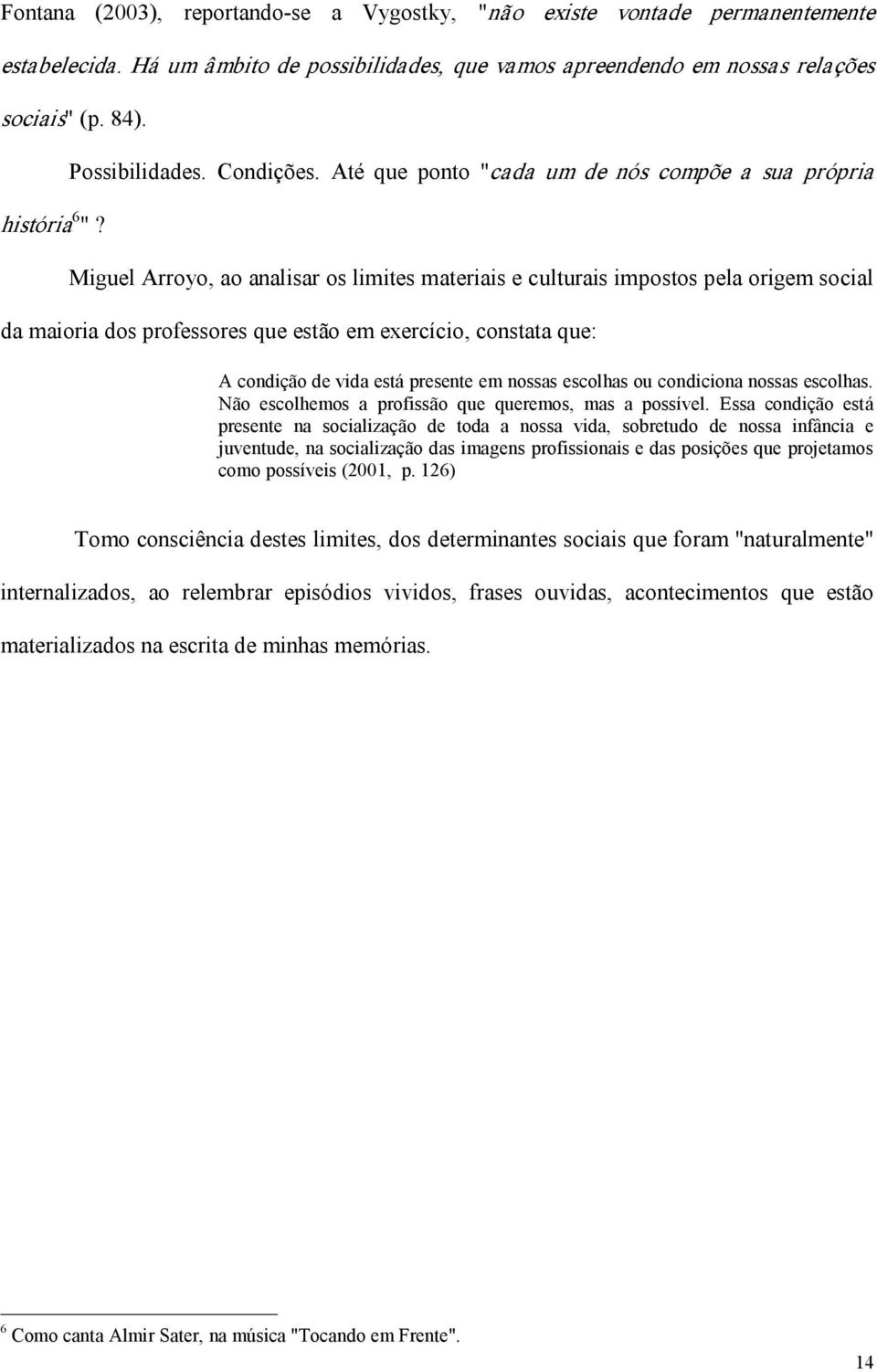 Até que ponto "cada um de nós compõe a sua própria Miguel Arroyo, ao analisar os limites materiais e culturais impostos pela origem social da maioria dos professores que estão em exercício, constata