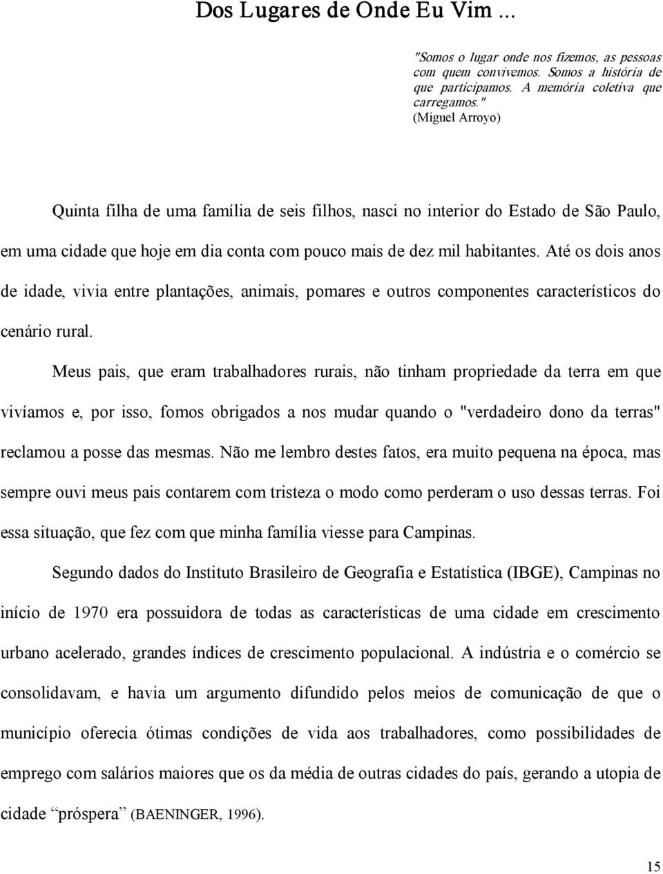 Até os dois anos de idade, vivia entre plantações, animais, pomares e outros componentes característicos do cenário rural.