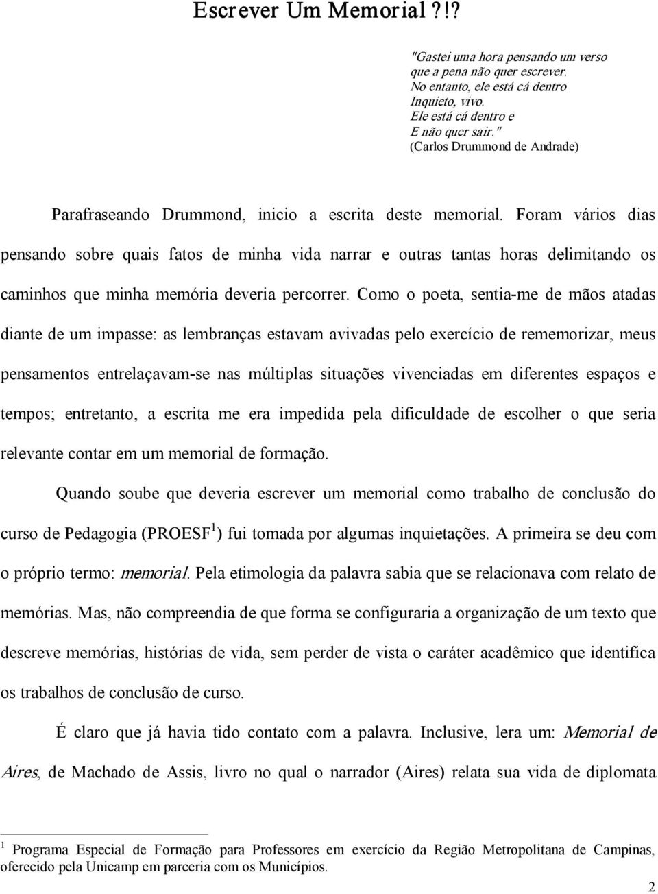 Foram vários dias pensando sobre quais fatos de minha vida narrar e outras tantas horas delimitando os caminhos que minha memória deveria percorrer.