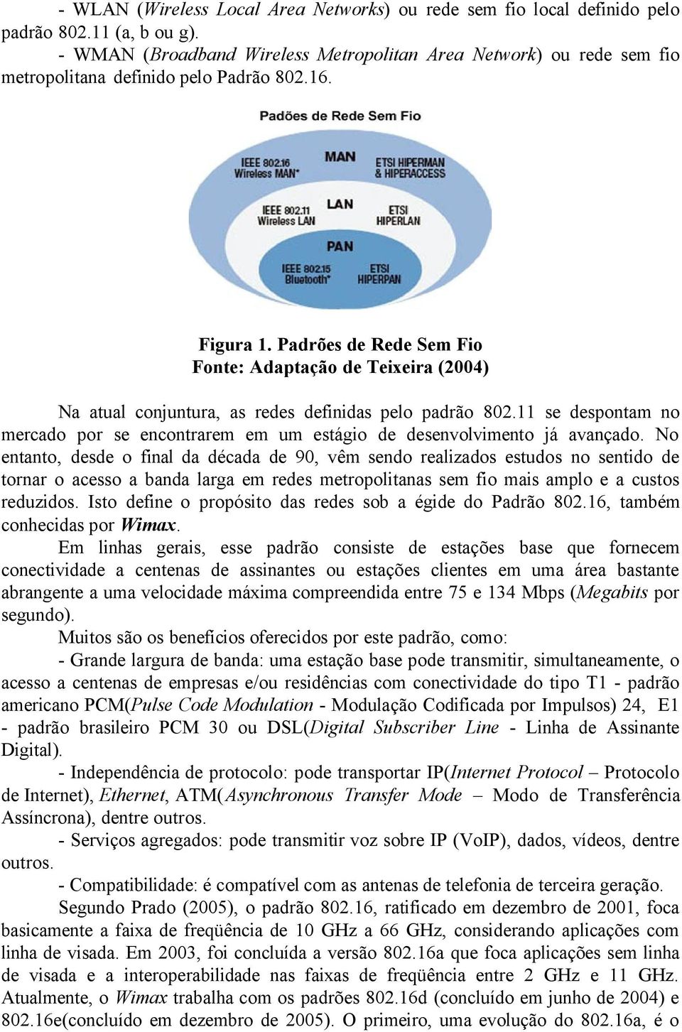 Padrões de Rede Sem Fio Fonte: Adaptação de Teixeira (2004) Na atual conjuntura, as redes definidas pelo padrão 802.