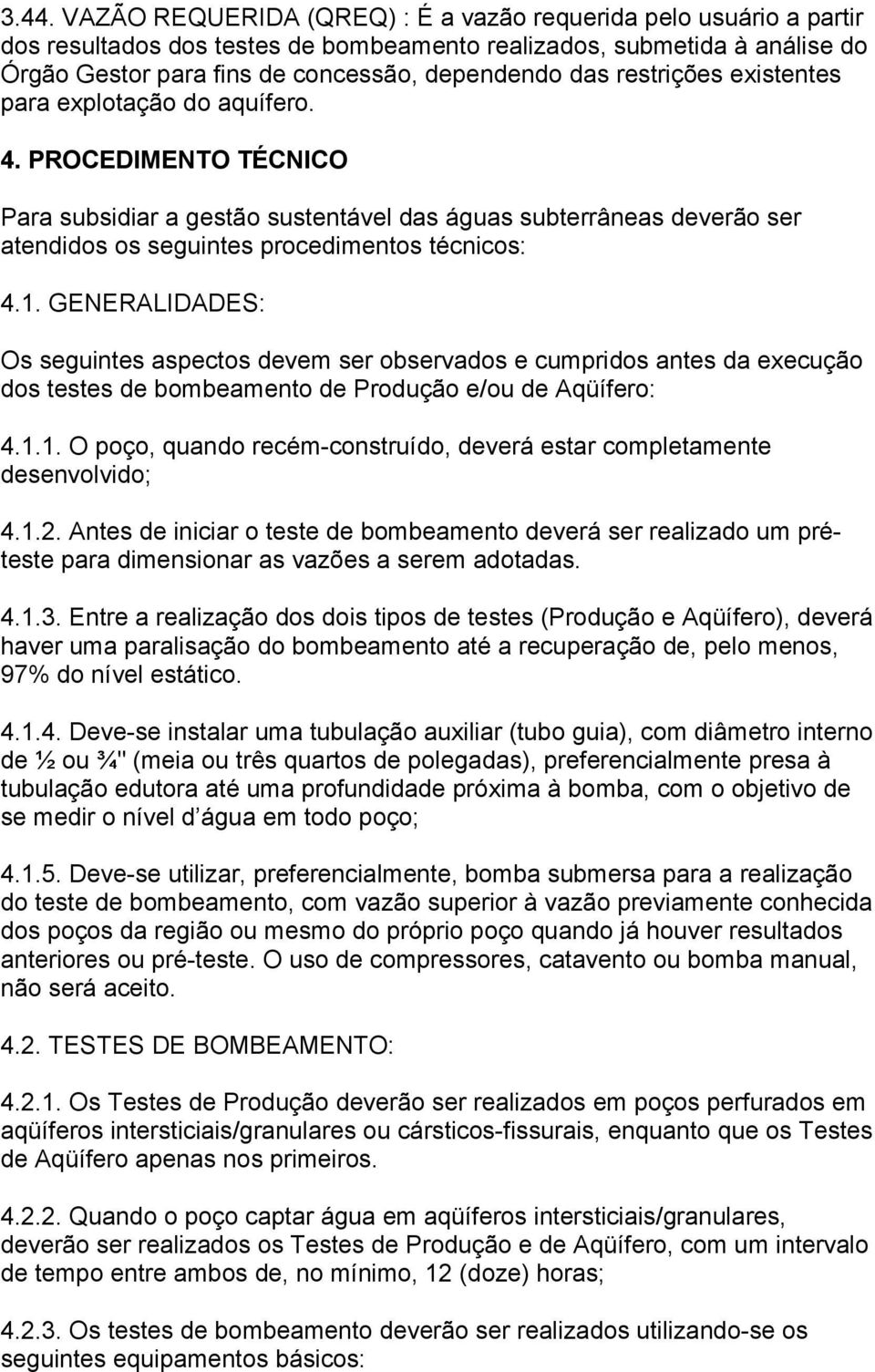 1. GENERALIDADES: Os seguintes aspectos devem ser observados e cumpridos antes da execução dos testes de bombeamento de Produção e/ou de Aqüífero: 4.1.1. O poço, quando recém-construído, deverá estar completamente desenvolvido; 4.