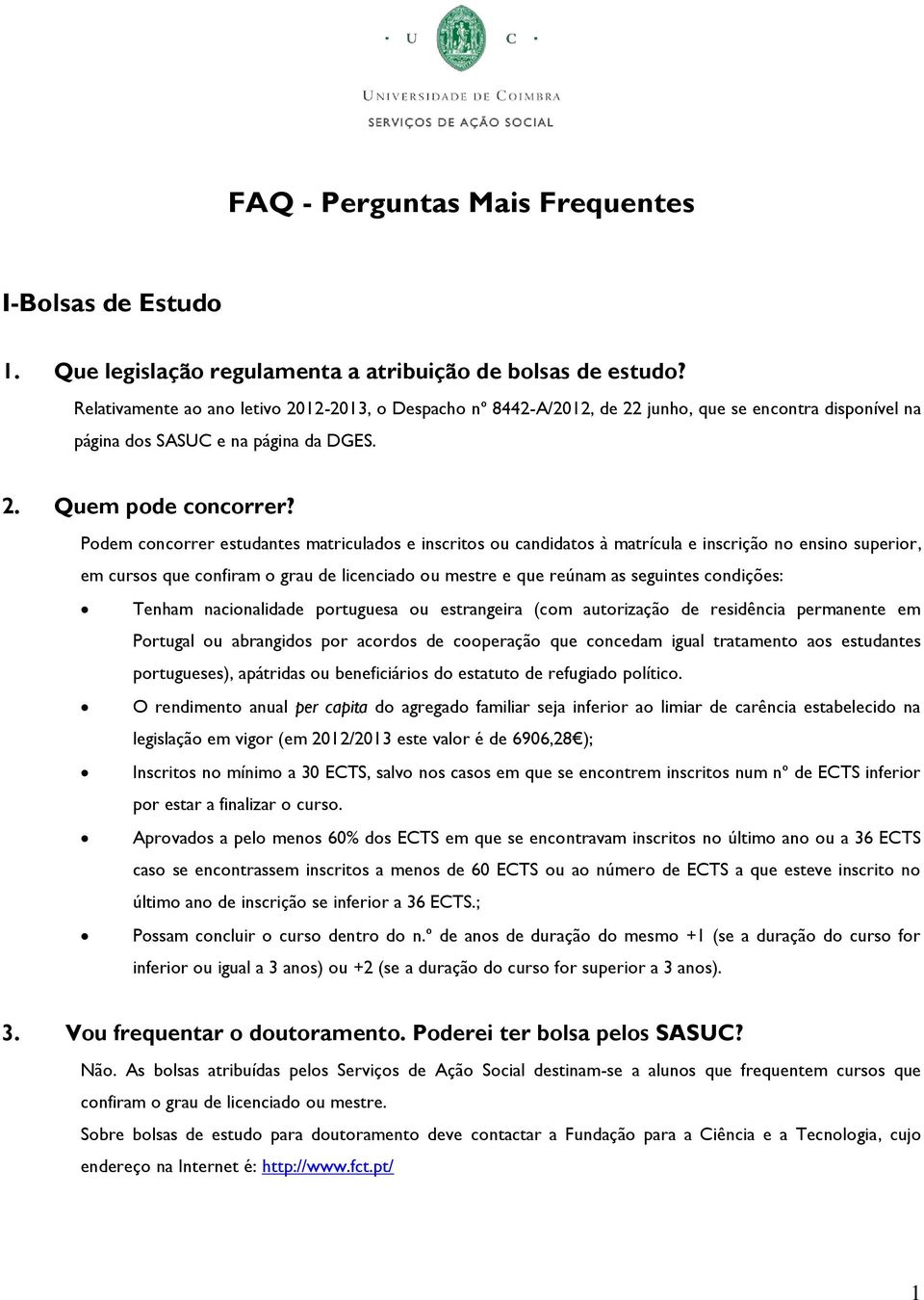 Podem concorrer estudantes matriculados e inscritos ou candidatos à matrícula e inscrição no ensino superior, em cursos que confiram o grau de licenciado ou mestre e que reúnam as seguintes