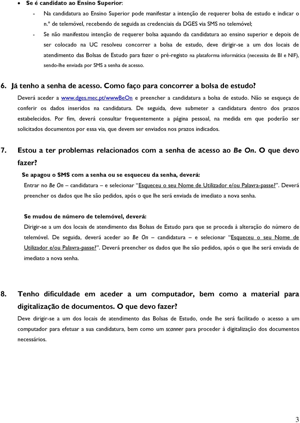 UC resolveu concorrer a bolsa de estudo, deve dirigir-se a um dos locais de atendimento das Bolsas de Estudo para fazer o pré-registo na plataforma informática (necessita de BI e NIF), sendo-lhe