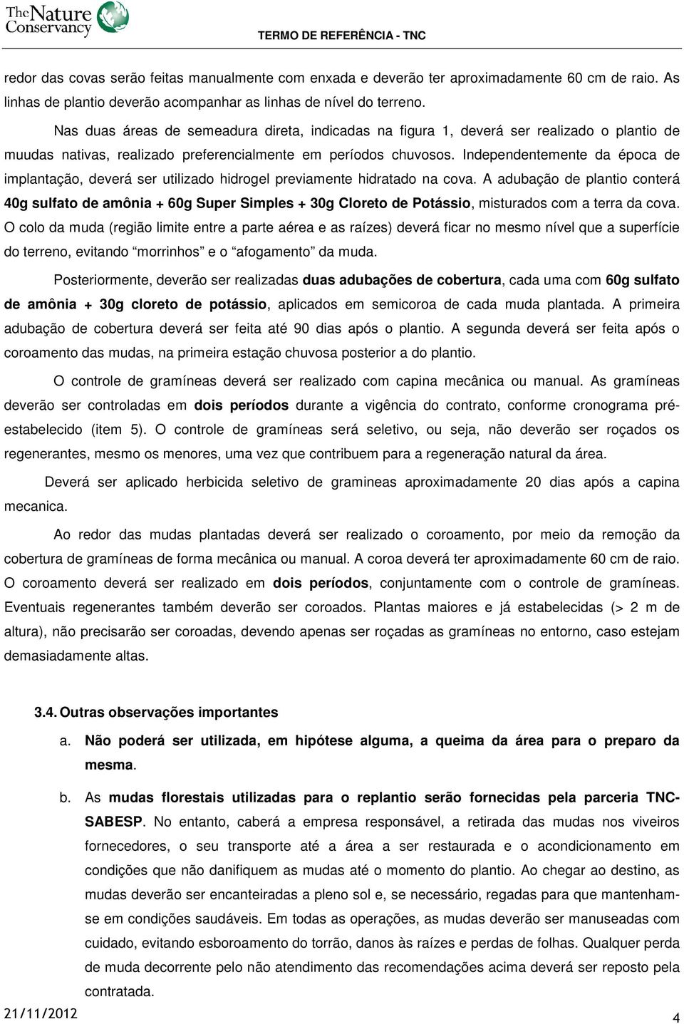 Independentemente da época de implantação, deverá ser utilizado hidrogel previamente hidratado na cova.