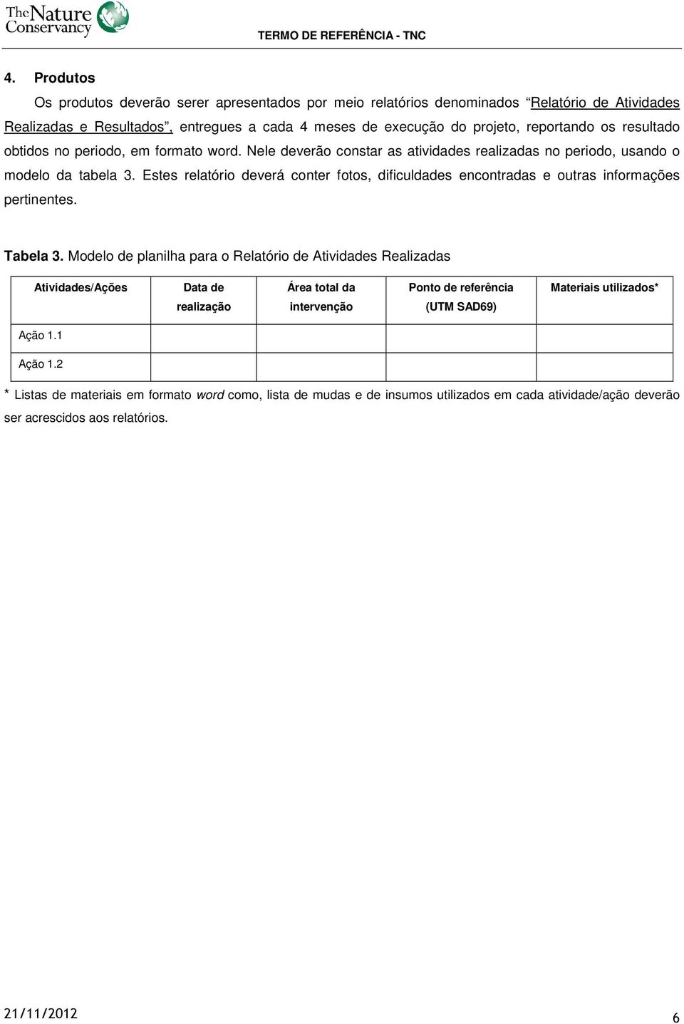 Estes relatório deverá conter fotos, dificuldades encontradas e outras informações pertinentes. Tabela 3.