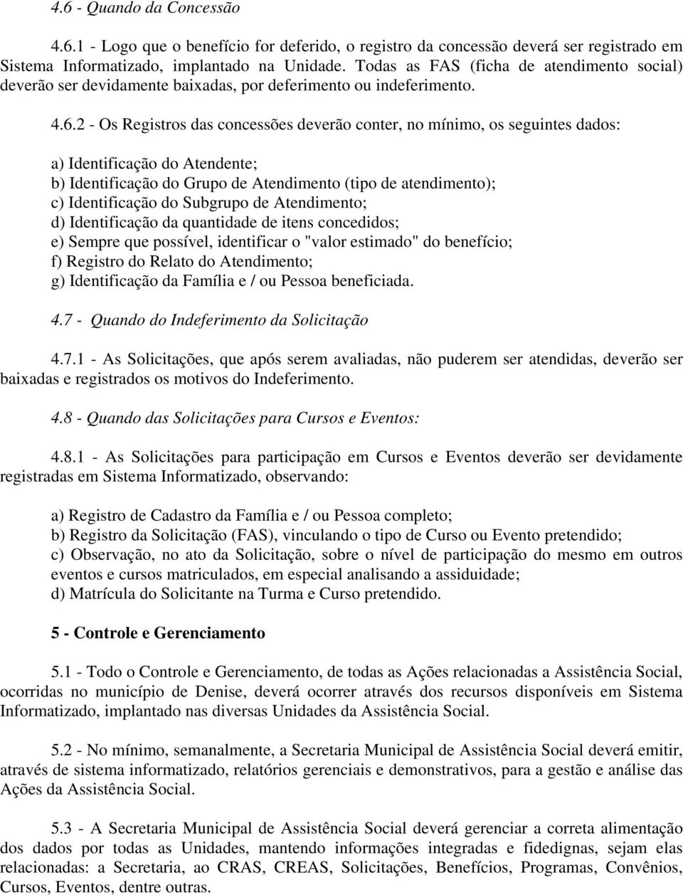 2 - Os Registros das concessões deverão conter, no mínimo, os seguintes dados: a) Identificação do Atendente; b) Identificação do Grupo de Atendimento (tipo de atendimento); c) Identificação do