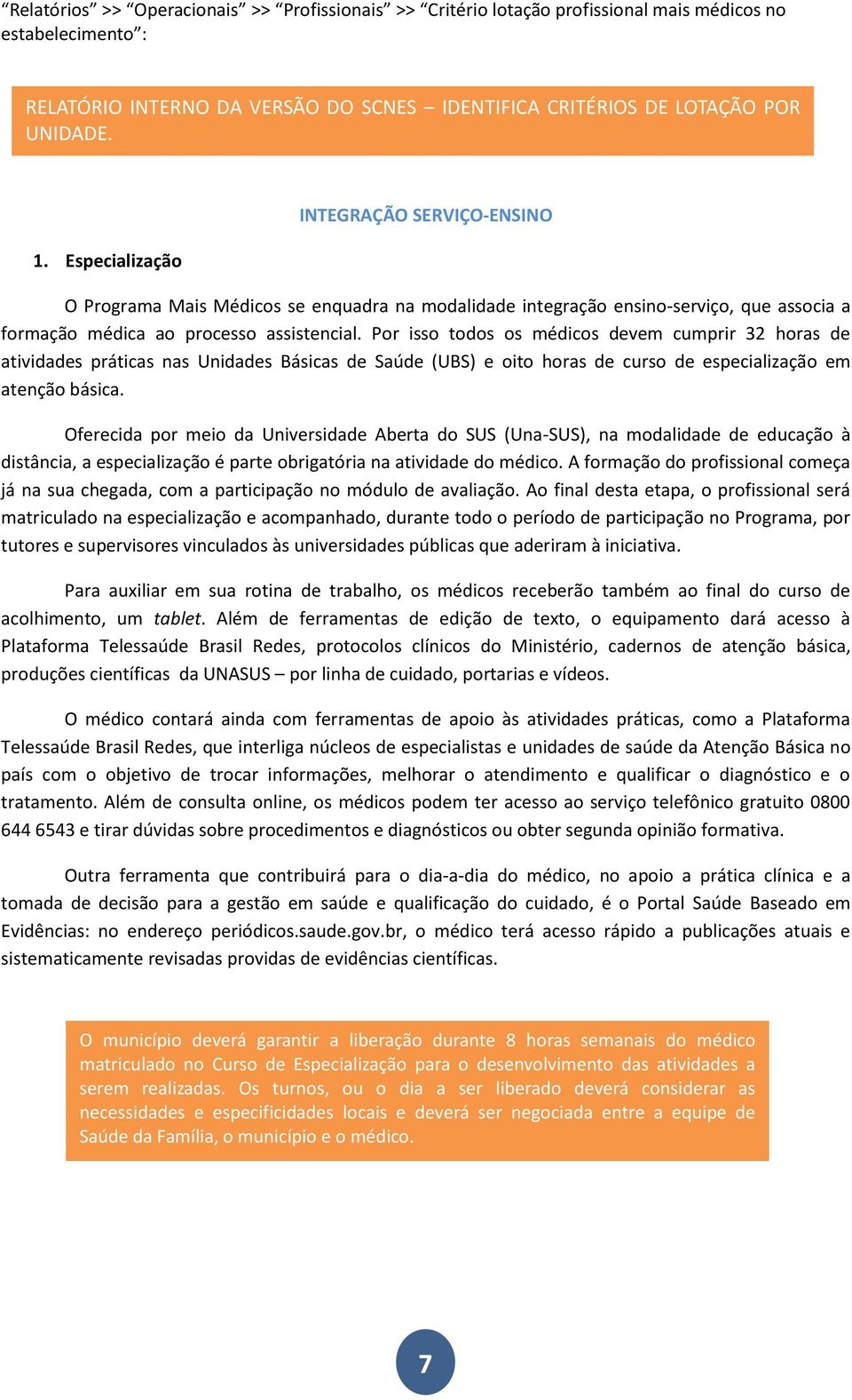 Por isso todos os médicos devem cumprir 32 horas de atividades práticas nas Unidades Básicas de Saúde (UBS) e oito horas de curso de especialização em atenção básica.