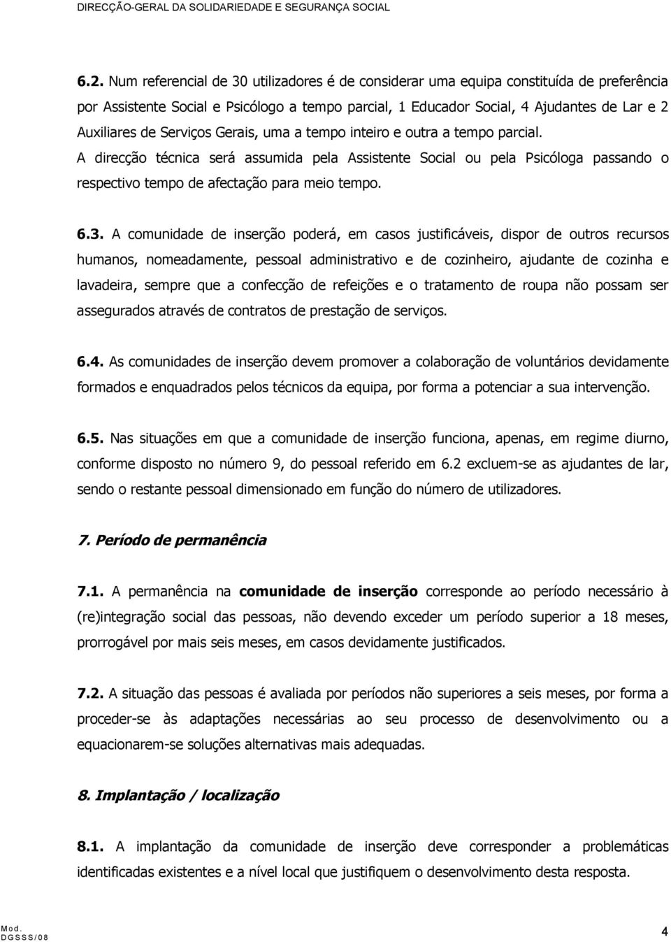 3. A comunidade de inserção poderá, em casos justificáveis, dispor de outros recursos humanos, nomeadamente, pessoal administrativo e de cozinheiro, ajudante de cozinha e lavadeira, sempre que a