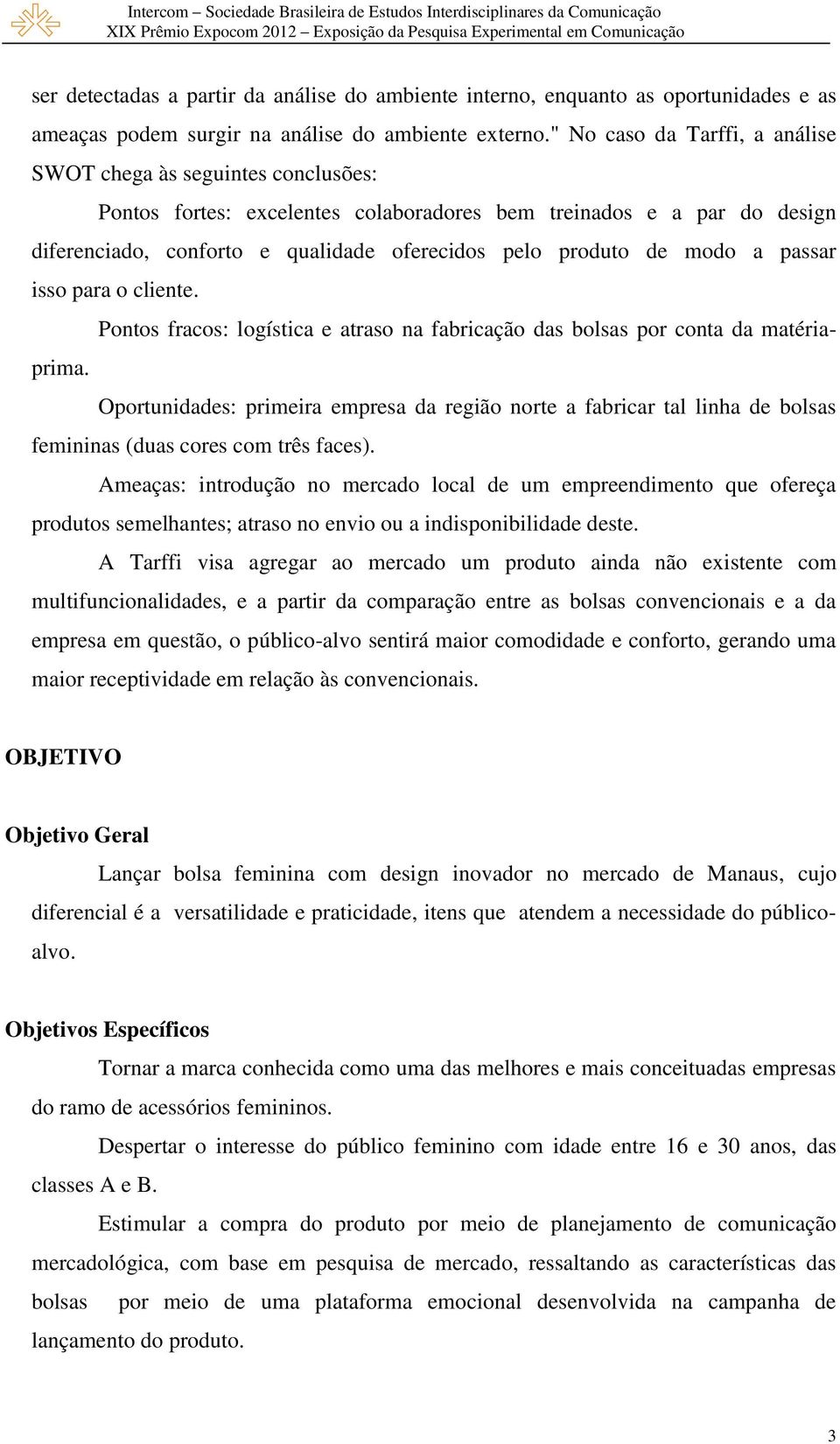 de modo a passar isso para o cliente. Pontos fracos: logística e atraso na fabricação das bolsas por conta da matériaprima.