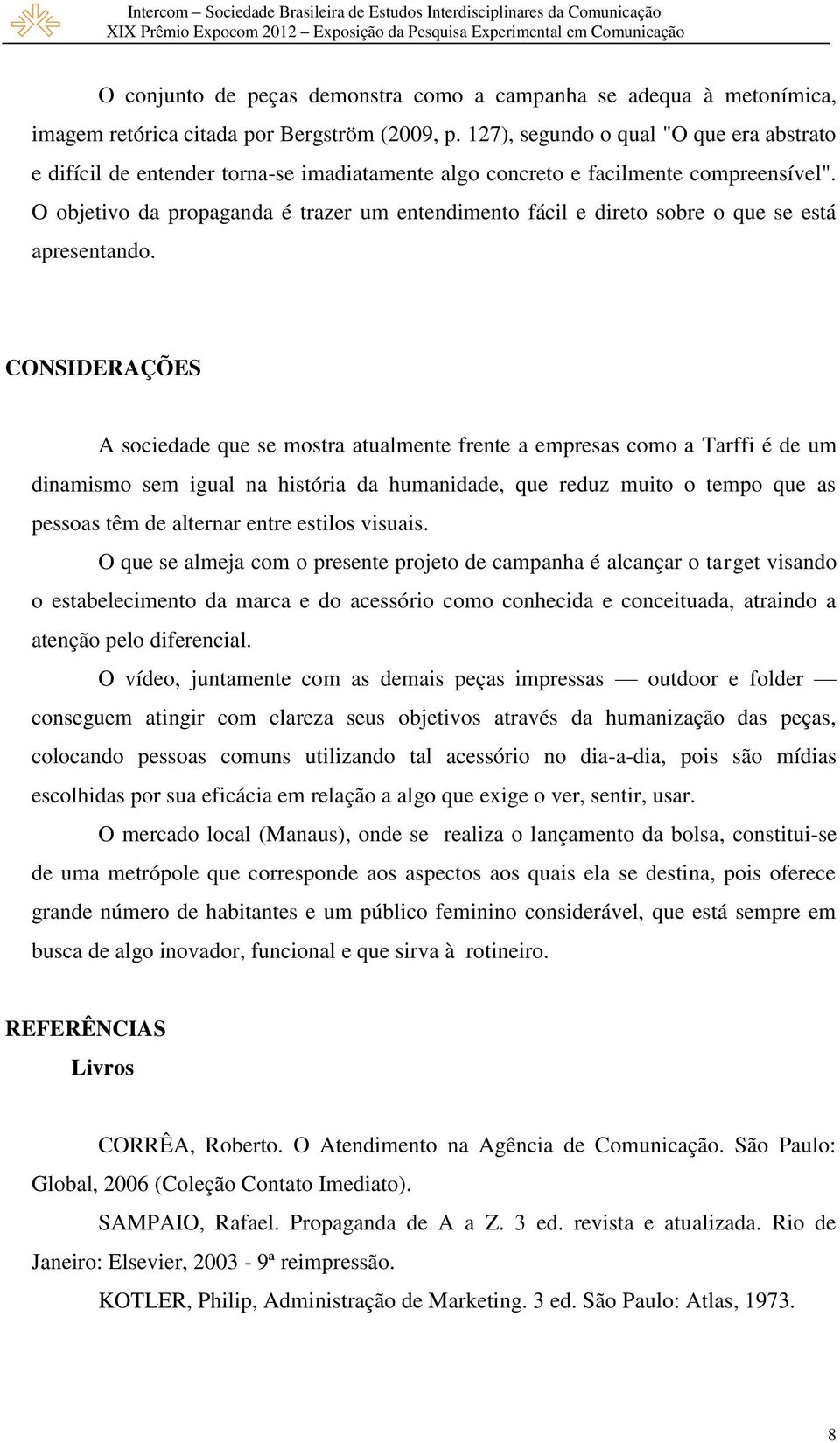 O objetivo da propaganda é trazer um entendimento fácil e direto sobre o que se está apresentando.