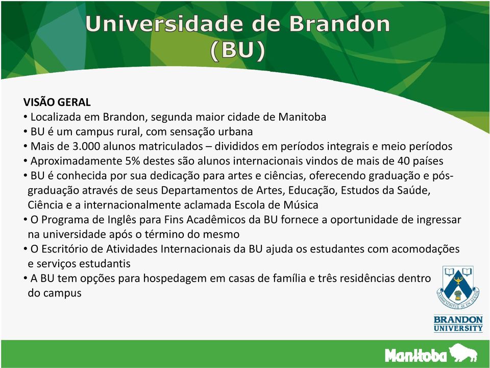 e ciências, oferecendo graduação e pósgraduação através de seus Departamentos de Artes, Educação, Estudos da Saúde, Ciência e a internacionalmente aclamada Escola de Música O Programa de Inglês para