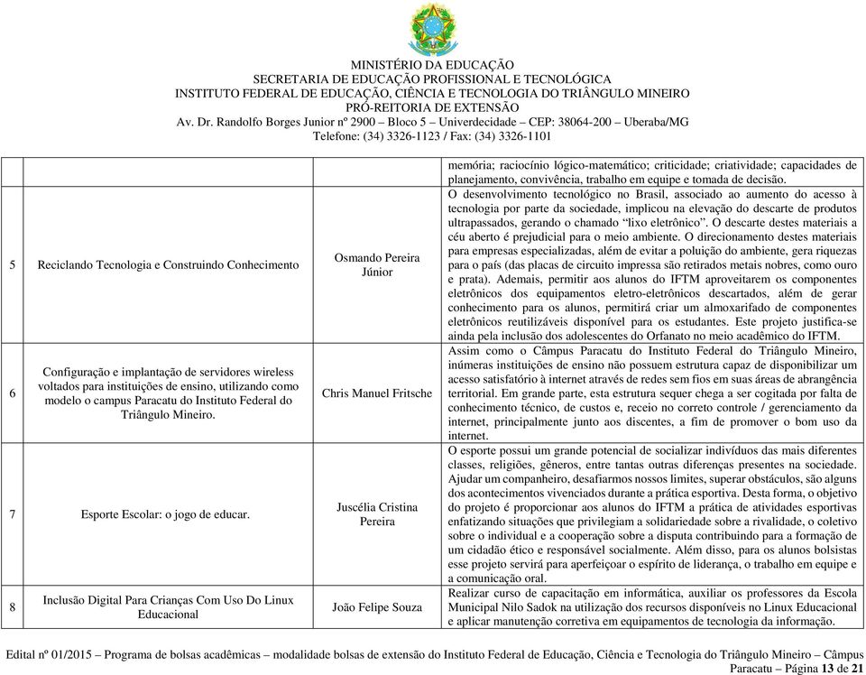 8 Inclusão Digital Para Crianças Com Uso Do Linux Educacional Osmando Pereira Júnior Chris Manuel Fritsche Juscélia Cristina Pereira João Felipe Souza memória; raciocínio lógico-matemático;