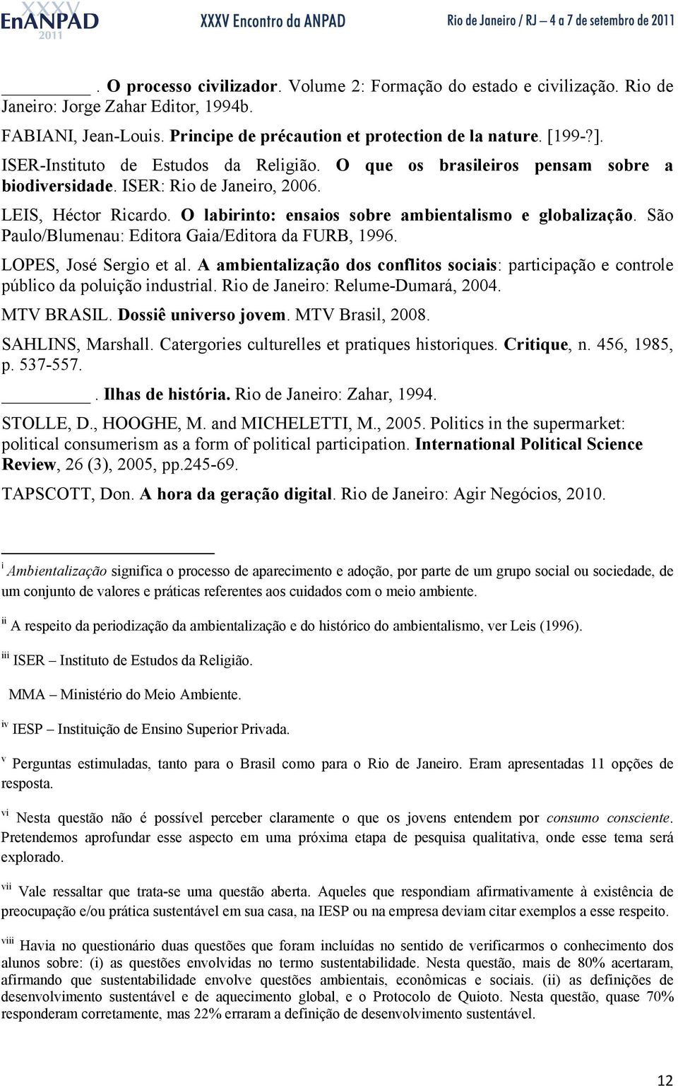 São Paulo/Blumenau: Editora Gaia/Editora da FURB, 1996. LOPES, José Sergio et al. A ambientalização dos conflitos sociais: participação e controle público da poluição industrial.