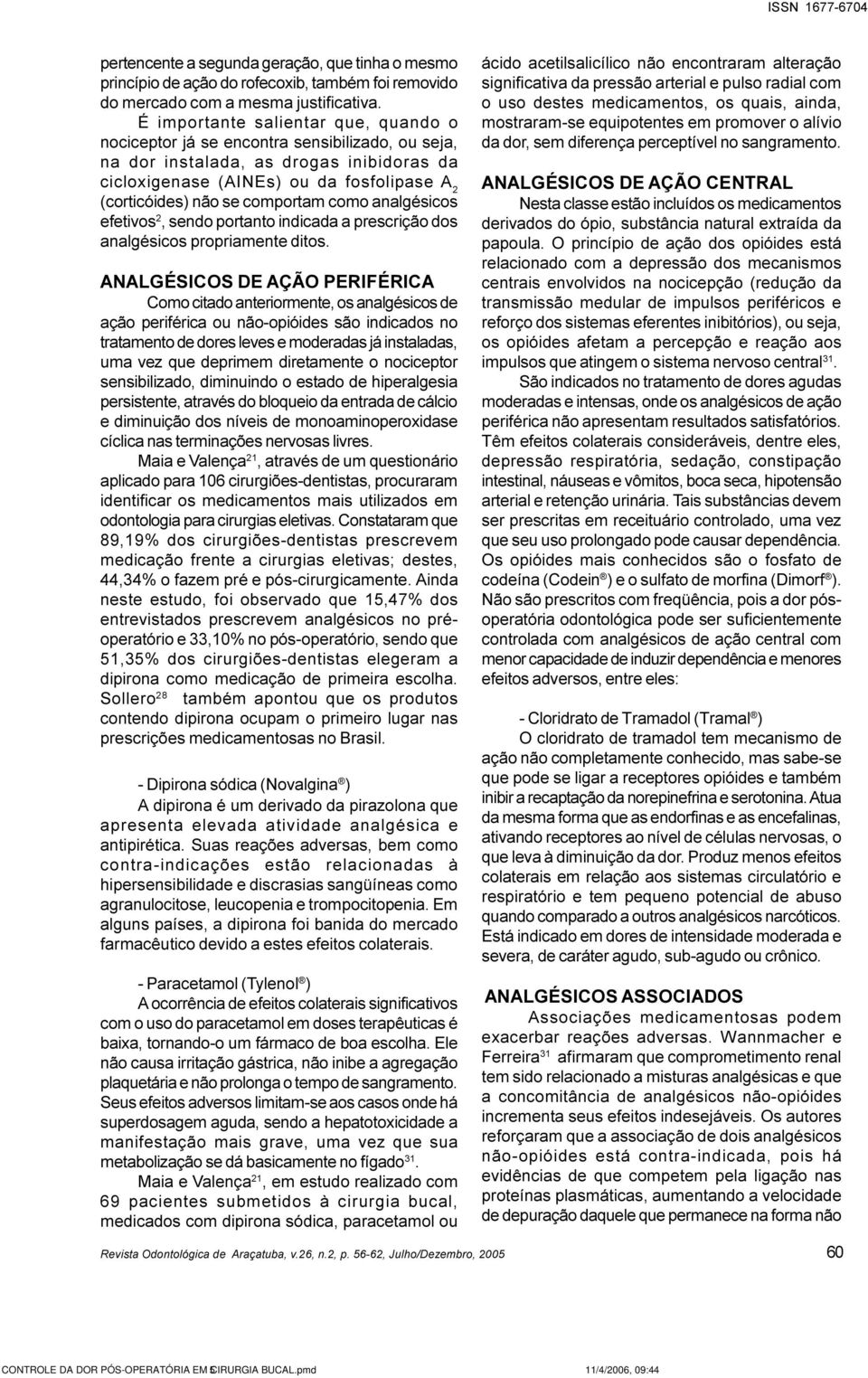 comportam como analgésicos efetivos 2, sendo portanto indicada a prescrição dos analgésicos propriamente ditos.