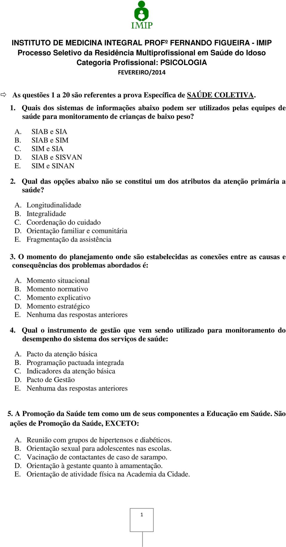 Integralidade C. Coordenação do cuidado D. Orientação familiar e comunitária E. Fragmentação da assistência 3.